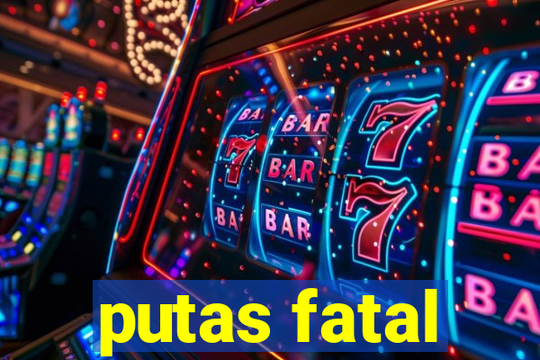 putas fatal